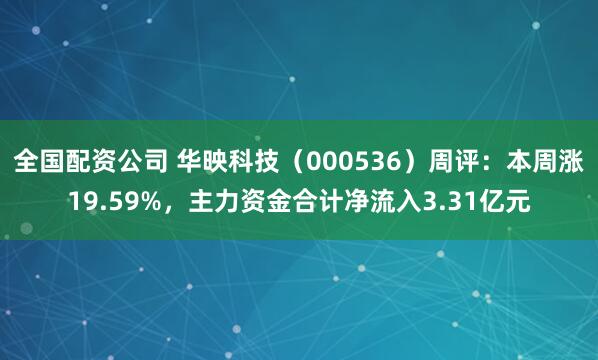 全国配资公司 华映科技（000536）周评：本周涨19.59%，主力资金合计净流入3.31亿元
